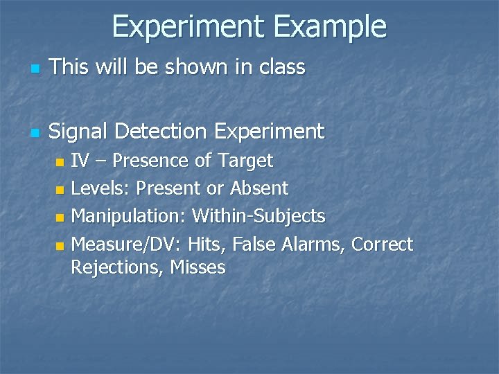 Experiment Example n This will be shown in class n Signal Detection Experiment IV