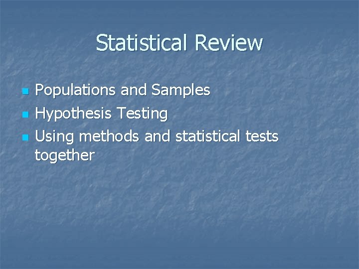Statistical Review n n n Populations and Samples Hypothesis Testing Using methods and statistical