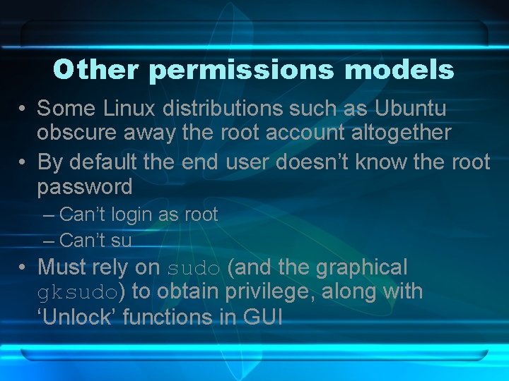 Other permissions models • Some Linux distributions such as Ubuntu obscure away the root