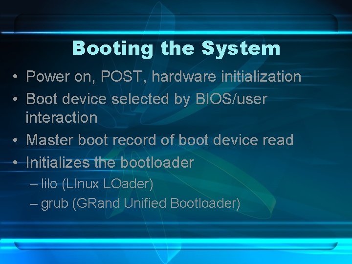 Booting the System • Power on, POST, hardware initialization • Boot device selected by