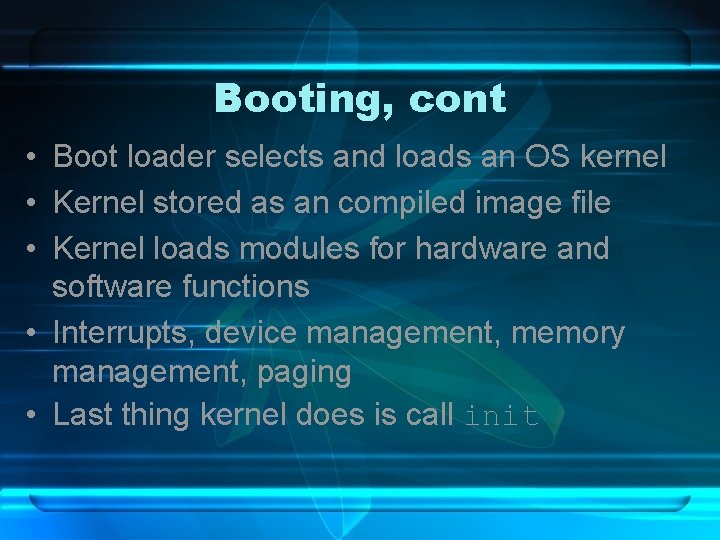 Booting, cont • Boot loader selects and loads an OS kernel • Kernel stored