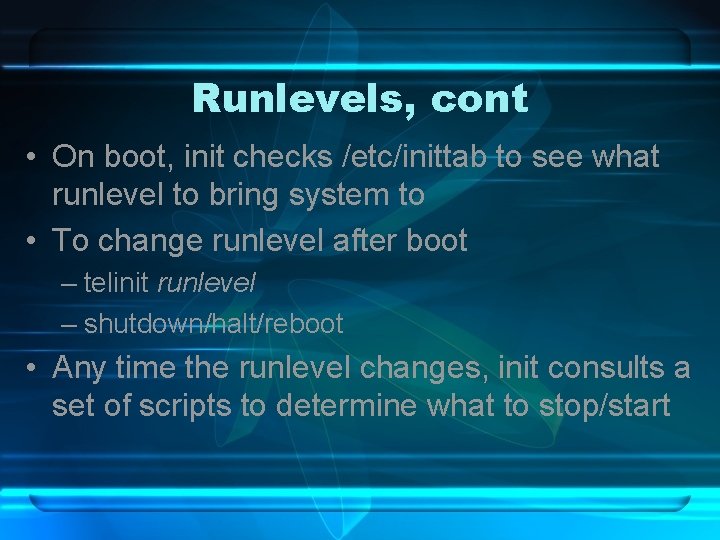 Runlevels, cont • On boot, init checks /etc/inittab to see what runlevel to bring