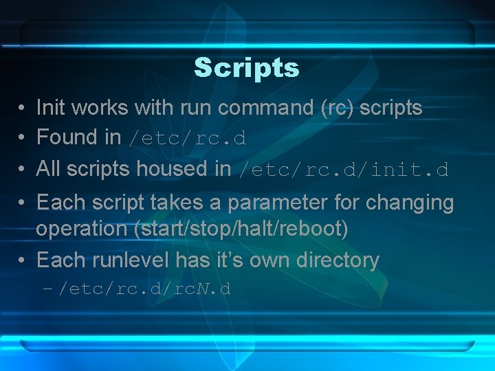 Scripts • Init works with run command (rc) scripts • Found in /etc/rc. d