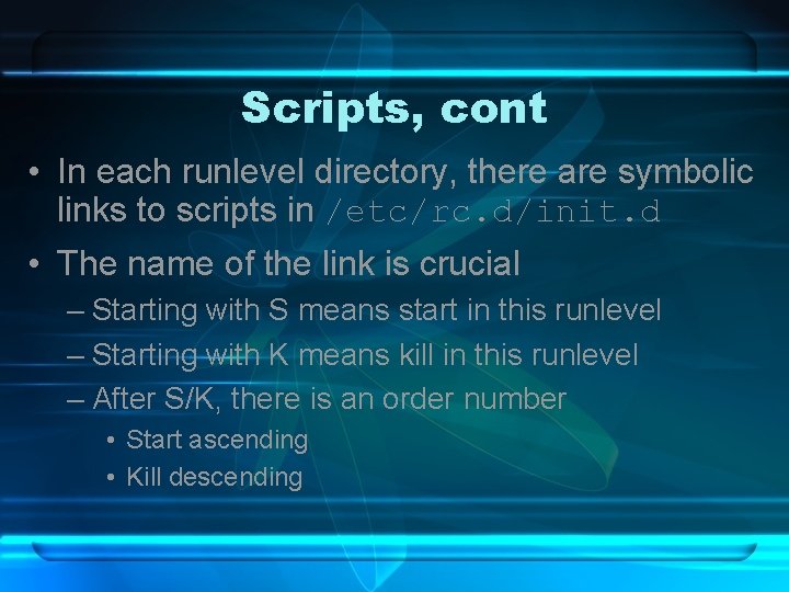 Scripts, cont • In each runlevel directory, there are symbolic links to scripts in