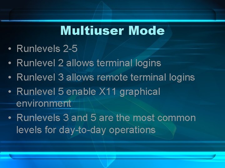 Multiuser Mode • • Runlevels 2 -5 Runlevel 2 allows terminal logins Runlevel 3