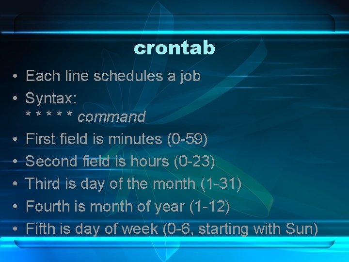 crontab • Each line schedules a job • Syntax: * * * command •