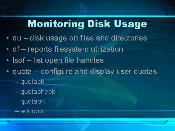 Monitoring Disk Usage • • du – disk usage on files and directories df