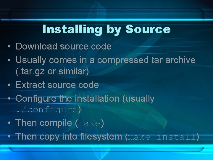 Installing by Source • Download source code • Usually comes in a compressed tar