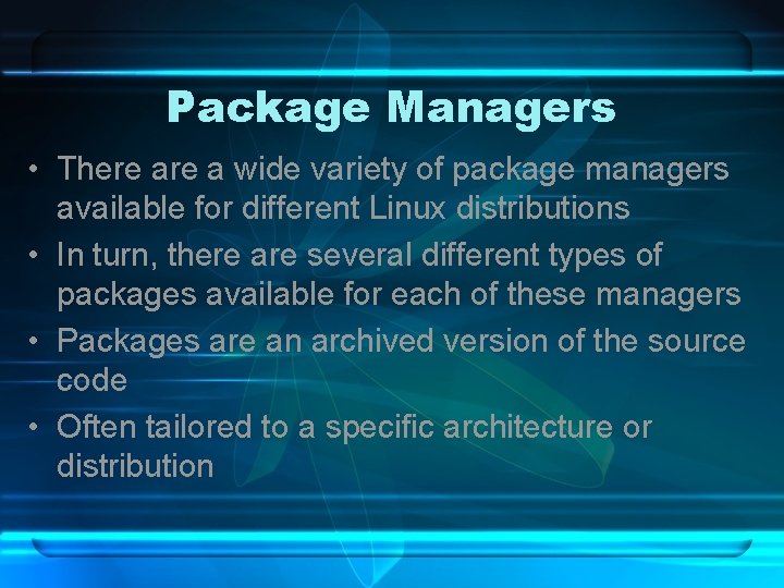 Package Managers • There a wide variety of package managers available for different Linux