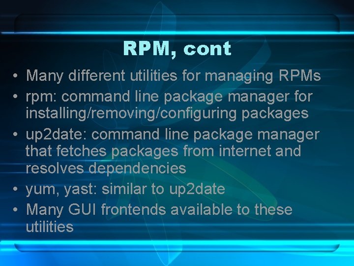 RPM, cont • Many different utilities for managing RPMs • rpm: command line package