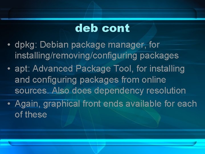 deb cont • dpkg: Debian package manager, for installing/removing/configuring packages • apt: Advanced Package