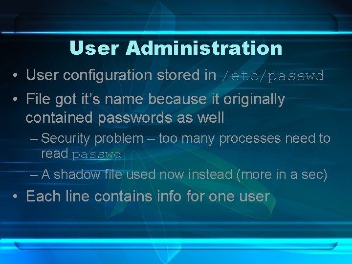 User Administration • User configuration stored in /etc/passwd • File got it’s name because