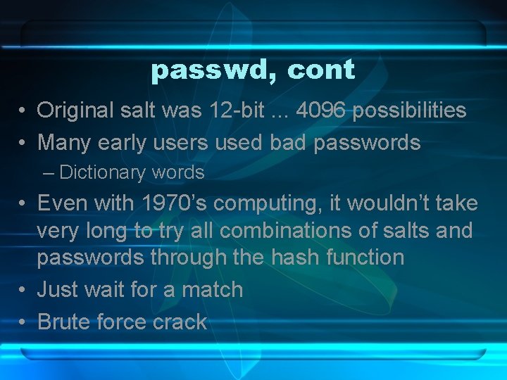 passwd, cont • Original salt was 12 -bit. . . 4096 possibilities • Many