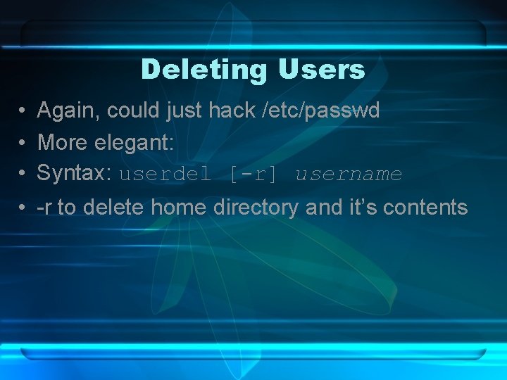 Deleting Users • Again, could just hack /etc/passwd • More elegant: • Syntax: userdel