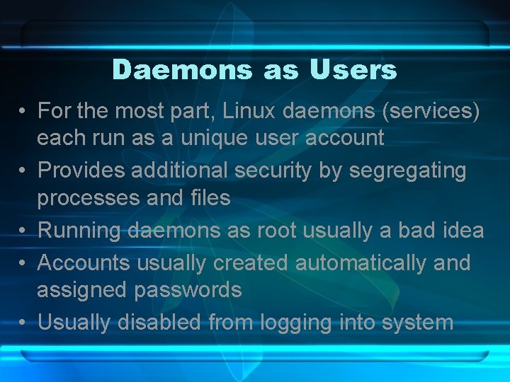 Daemons as Users • For the most part, Linux daemons (services) each run as
