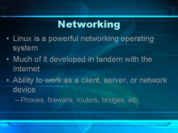 Networking • Linux is a powerful networking operating system • Much of it developed