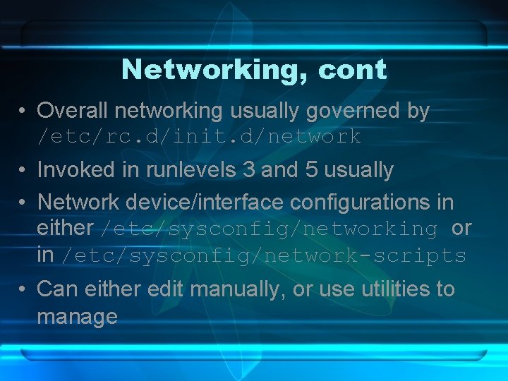 Networking, cont • Overall networking usually governed by /etc/rc. d/init. d/network • Invoked in