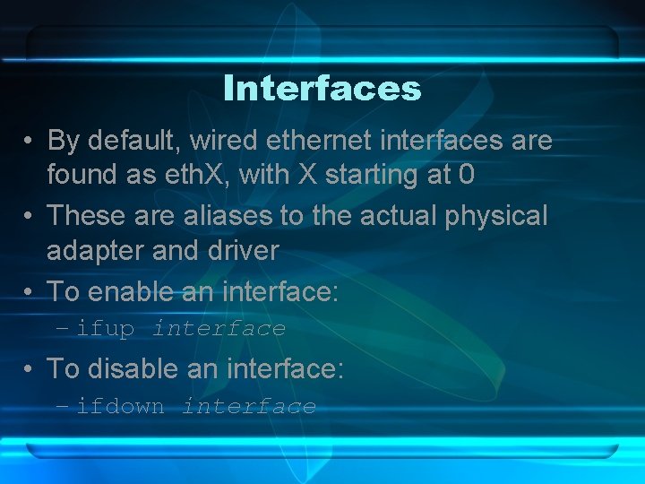 Interfaces • By default, wired ethernet interfaces are found as eth. X, with X