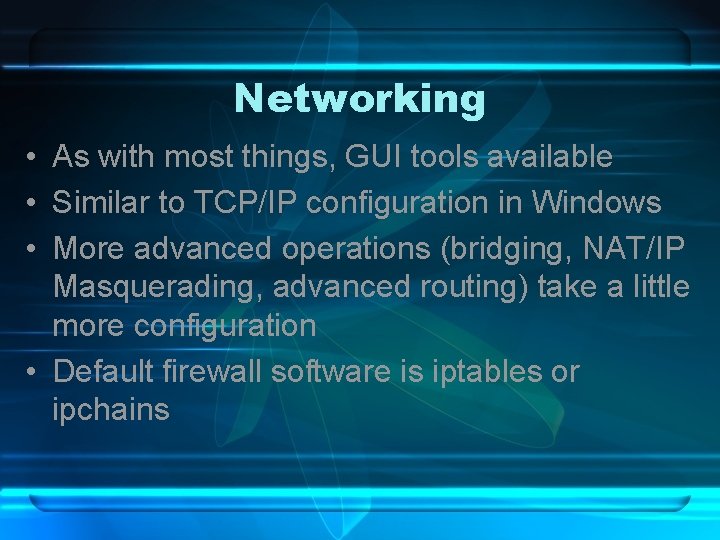 Networking • As with most things, GUI tools available • Similar to TCP/IP configuration