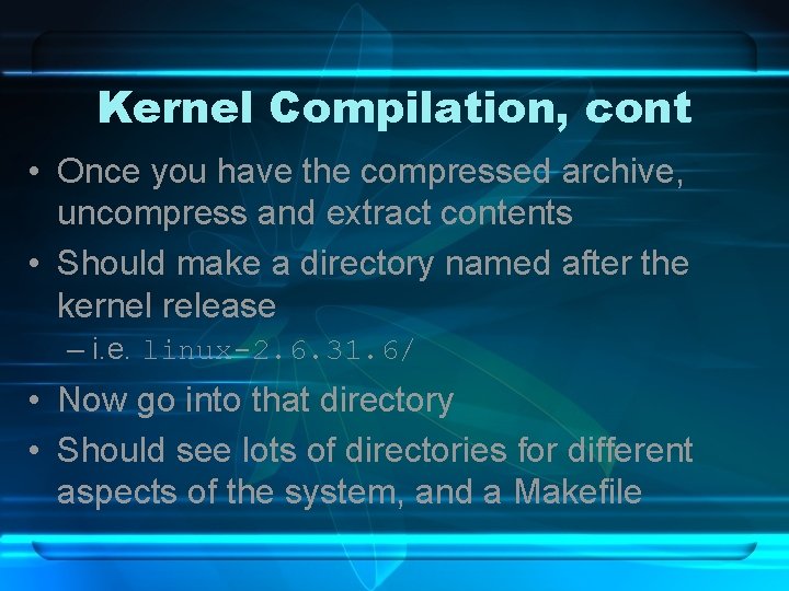 Kernel Compilation, cont • Once you have the compressed archive, uncompress and extract contents