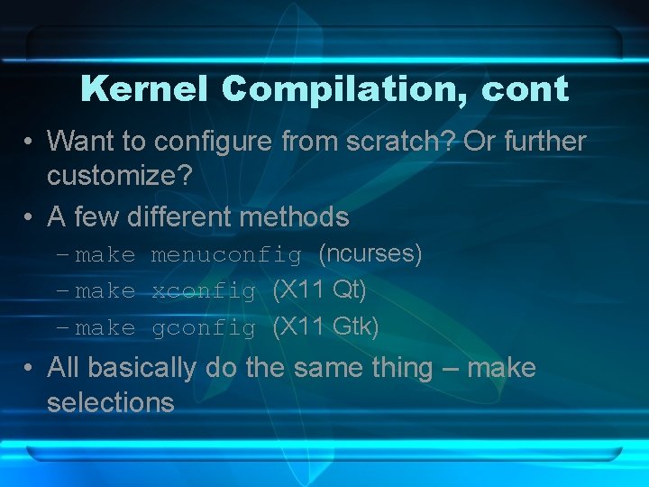 Kernel Compilation, cont • Want to configure from scratch? Or further customize? • A