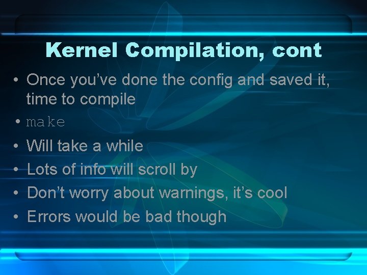 Kernel Compilation, cont • Once you’ve done the config and saved it, time to