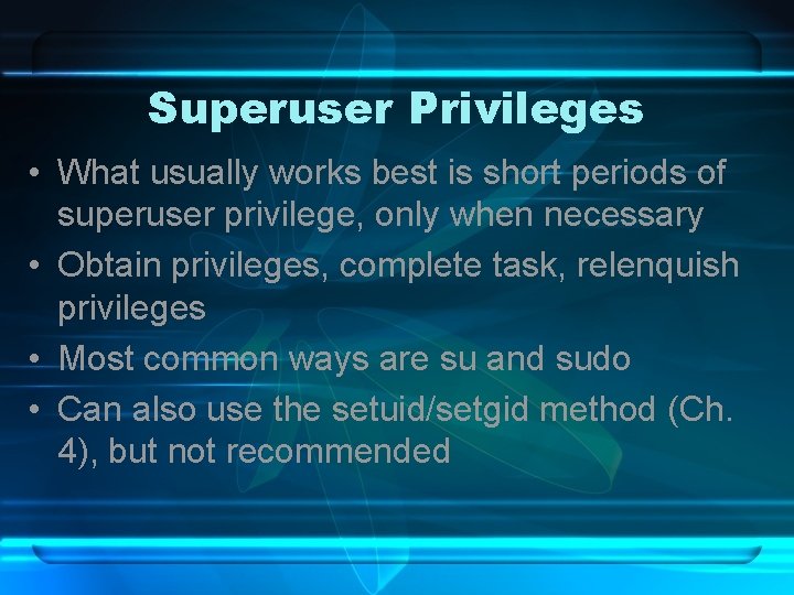 Superuser Privileges • What usually works best is short periods of superuser privilege, only