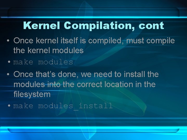 Kernel Compilation, cont • Once kernel itself is compiled, must compile the kernel modules