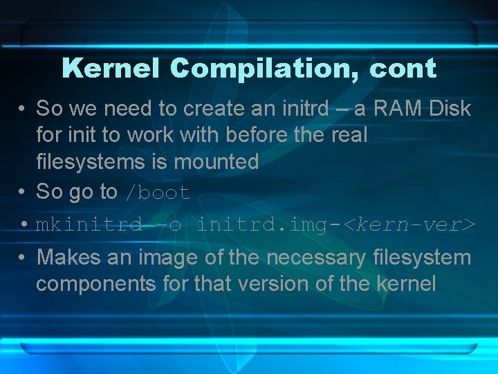 Kernel Compilation, cont • So we need to create an initrd – a RAM