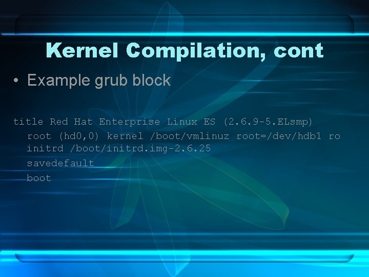 Kernel Compilation, cont • Example grub block title Red Hat Enterprise Linux ES (2.