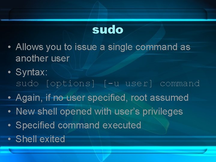 sudo • Allows you to issue a single command as another user • Syntax: