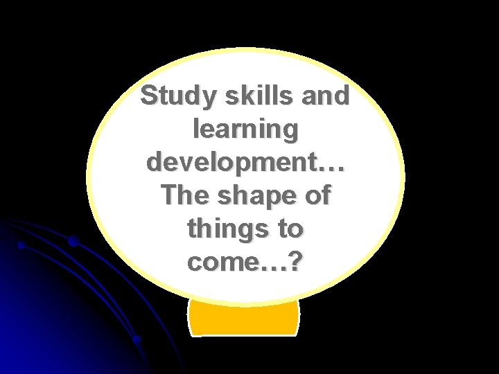Study skills and learning development… The shape of things to come…? 