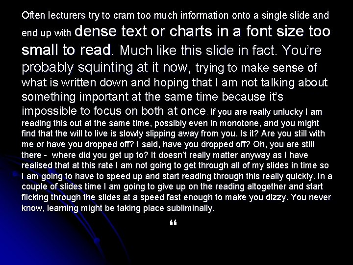 Often lecturers try to cram too much information onto a single slide and dense