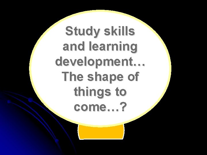 Study skills and learning development… The shape of things to come…? 