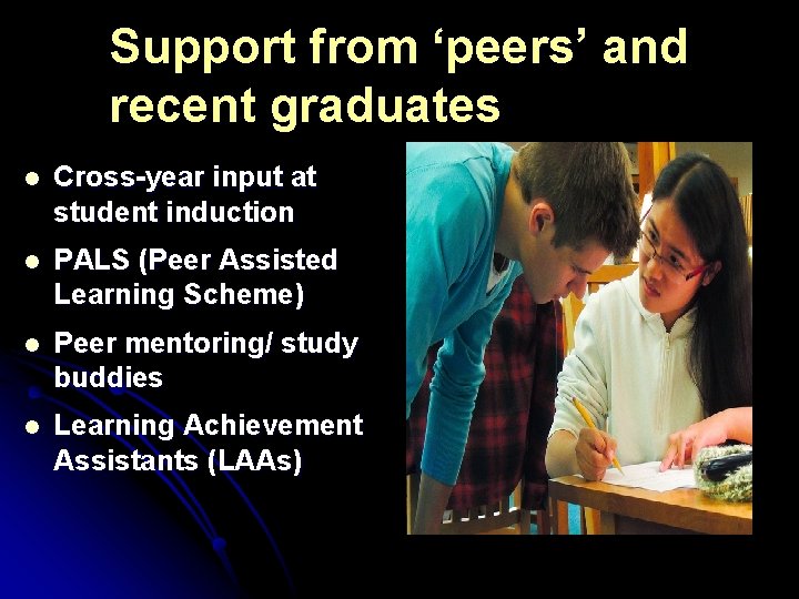 Support from ‘peers’ and recent graduates l Cross-year input at student induction l PALS