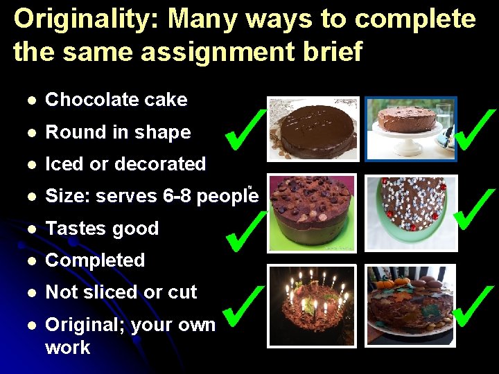 Originality: Many ways to complete the same assignment brief l Chocolate cake l Round