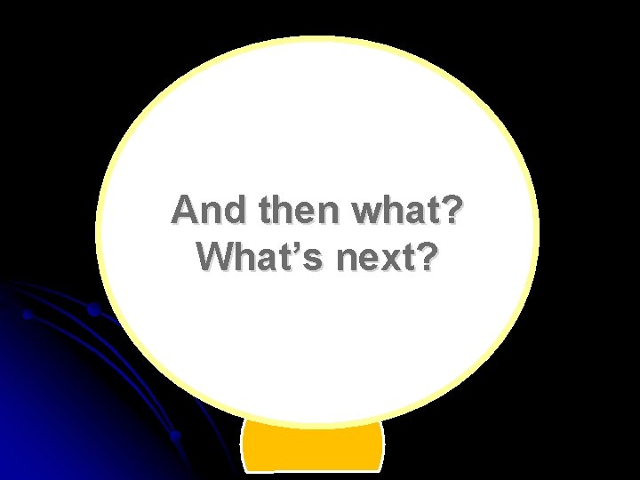 And then what? What’s next? 