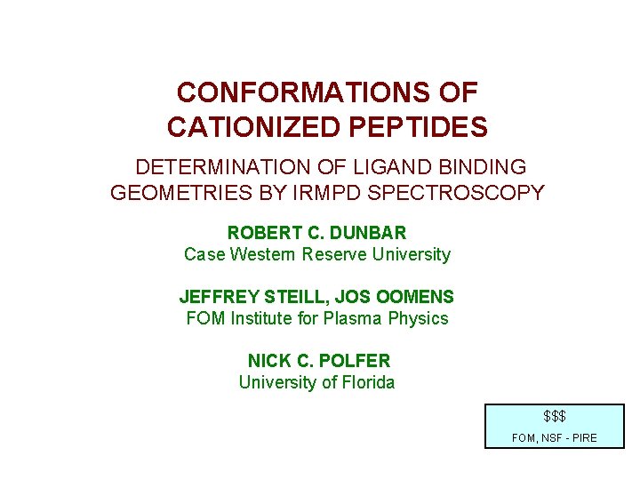 CONFORMATIONS OF CATIONIZED PEPTIDES DETERMINATION OF LIGAND BINDING GEOMETRIES BY IRMPD SPECTROSCOPY ROBERT C.