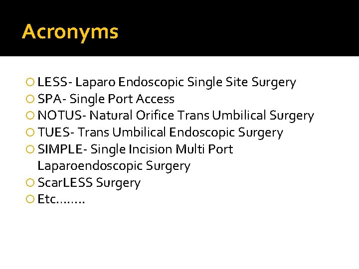 Acronyms LESS- Laparo Endoscopic Single Site Surgery SPA- Single Port Access NOTUS- Natural Orifice