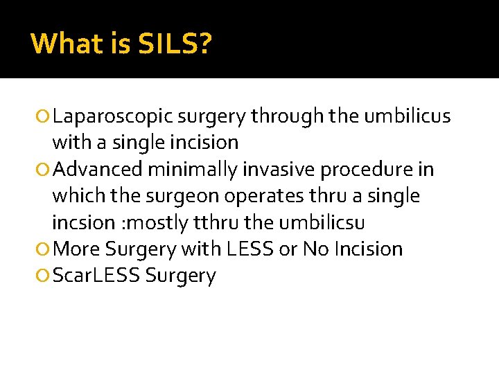 What is SILS? Laparoscopic surgery through the umbilicus with a single incision Advanced minimally