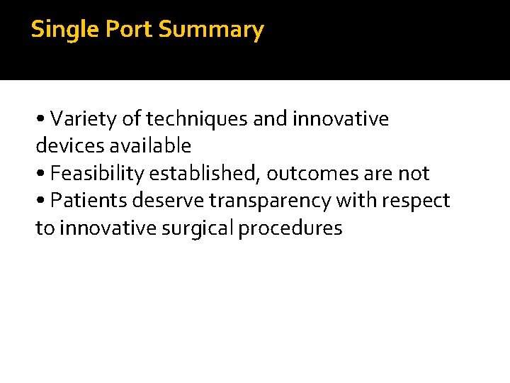 Single Port Summary • Variety of techniques and innovative devices available • Feasibility established,