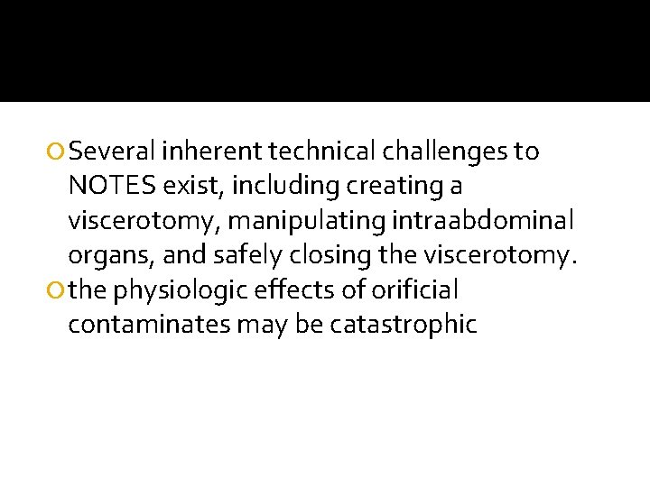  Several inherent technical challenges to NOTES exist, including creating a viscerotomy, manipulating intraabdominal