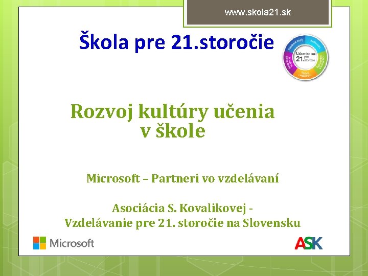 www. skola 21. sk Škola pre 21. storočie Rozvoj kultúry učenia v škole Microsoft