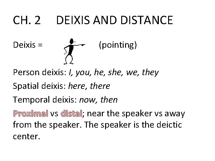 CH. 2 Deixis = DEIXIS AND DISTANCE (pointing) Person deixis: I, you, he, she,