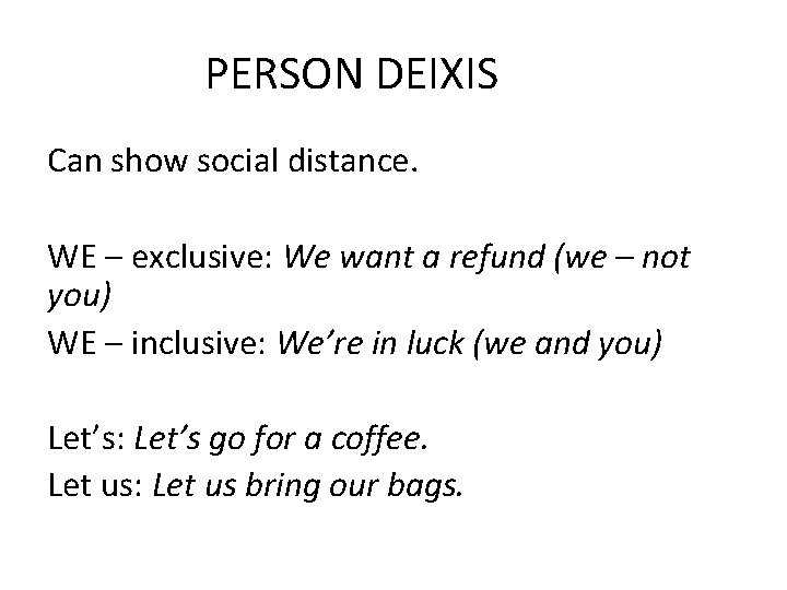 PERSON DEIXIS Can show social distance. WE – exclusive: We want a refund (we