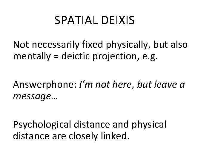  SPATIAL DEIXIS Not necessarily fixed physically, but also mentally = deictic projection, e.
