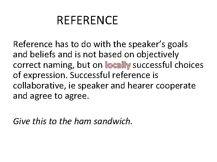 REFERENCE Reference has to do with the speaker’s goals and beliefs and is not
