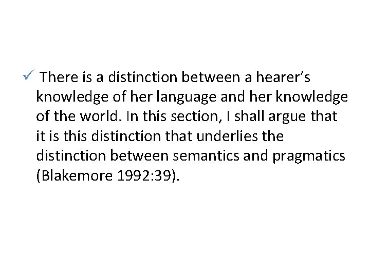 ü There is a distinction between a hearer’s knowledge of her language and her