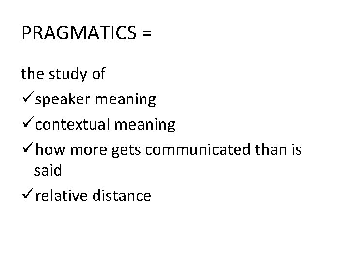 PRAGMATICS = the study of üspeaker meaning ücontextual meaning ühow more gets communicated than