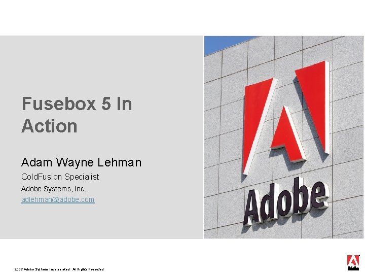 Fusebox 5 In Action Adam Wayne Lehman Cold. Fusion Specialist Adobe Systems, Inc. adlehman@adobe.